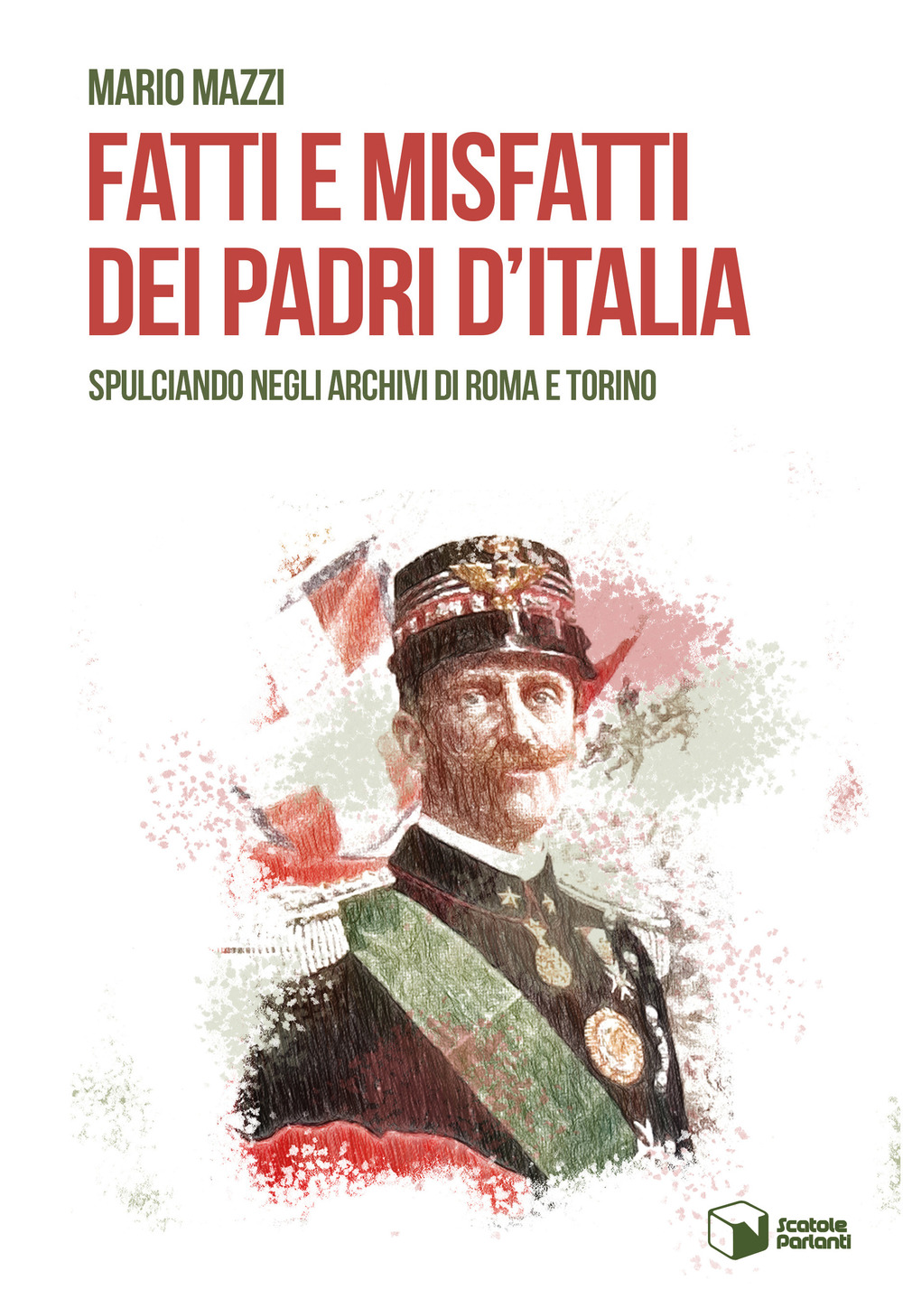 Fatti e misfatti dei padri d'Italia. Spulciando negli archivi di Roma e Torino