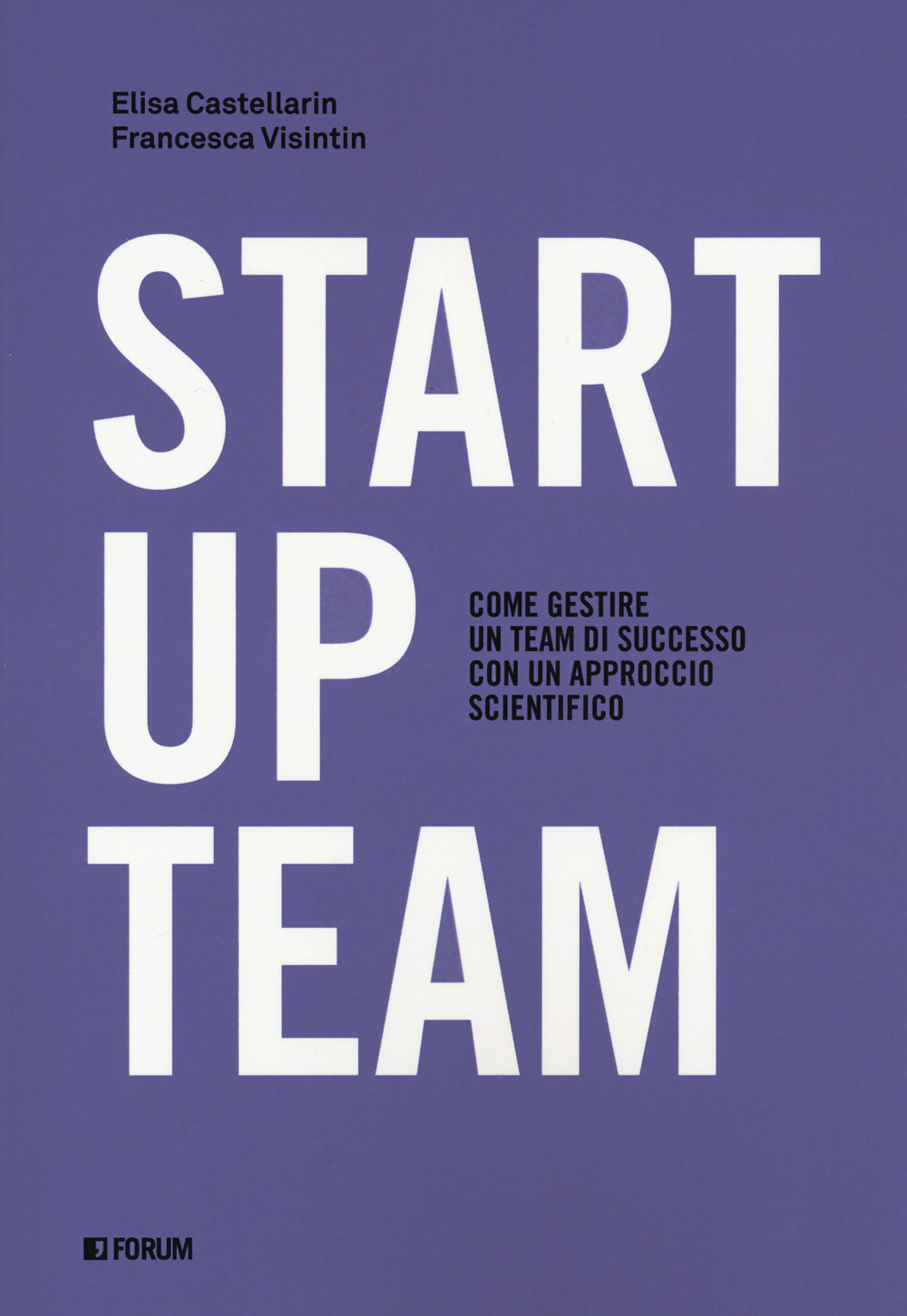 Startup team. Come gestire un team di successo con un approccio scientifico