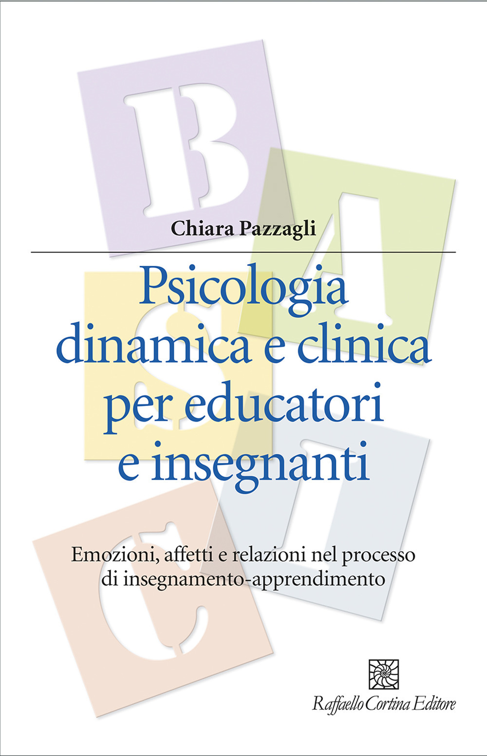 Psicologia dinamica e clinica per educatori e insegnanti. Emozioni, affetti e relazioni nel processo di insegnamento-apprendimento