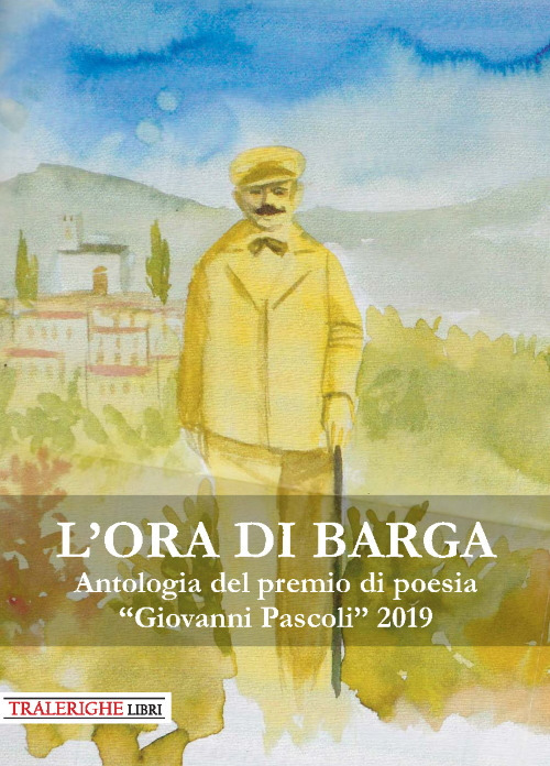 L'ora di Barga. Antologia del Premio di poesia «Giovanni Pascoli» 2019