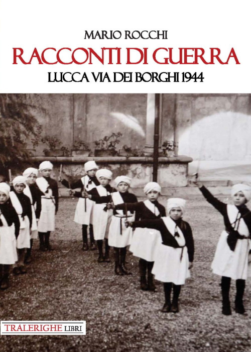 Racconti di guerra. Lucca via dei Borghi 1944