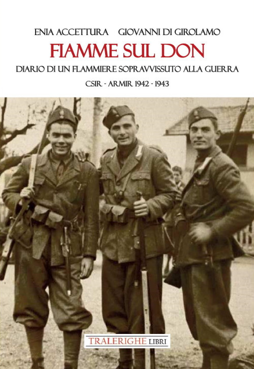 Fiamme sul Don. Diario di flammiere sopravvissuto alla guerra. CSIR–ARMIR 1942-1943