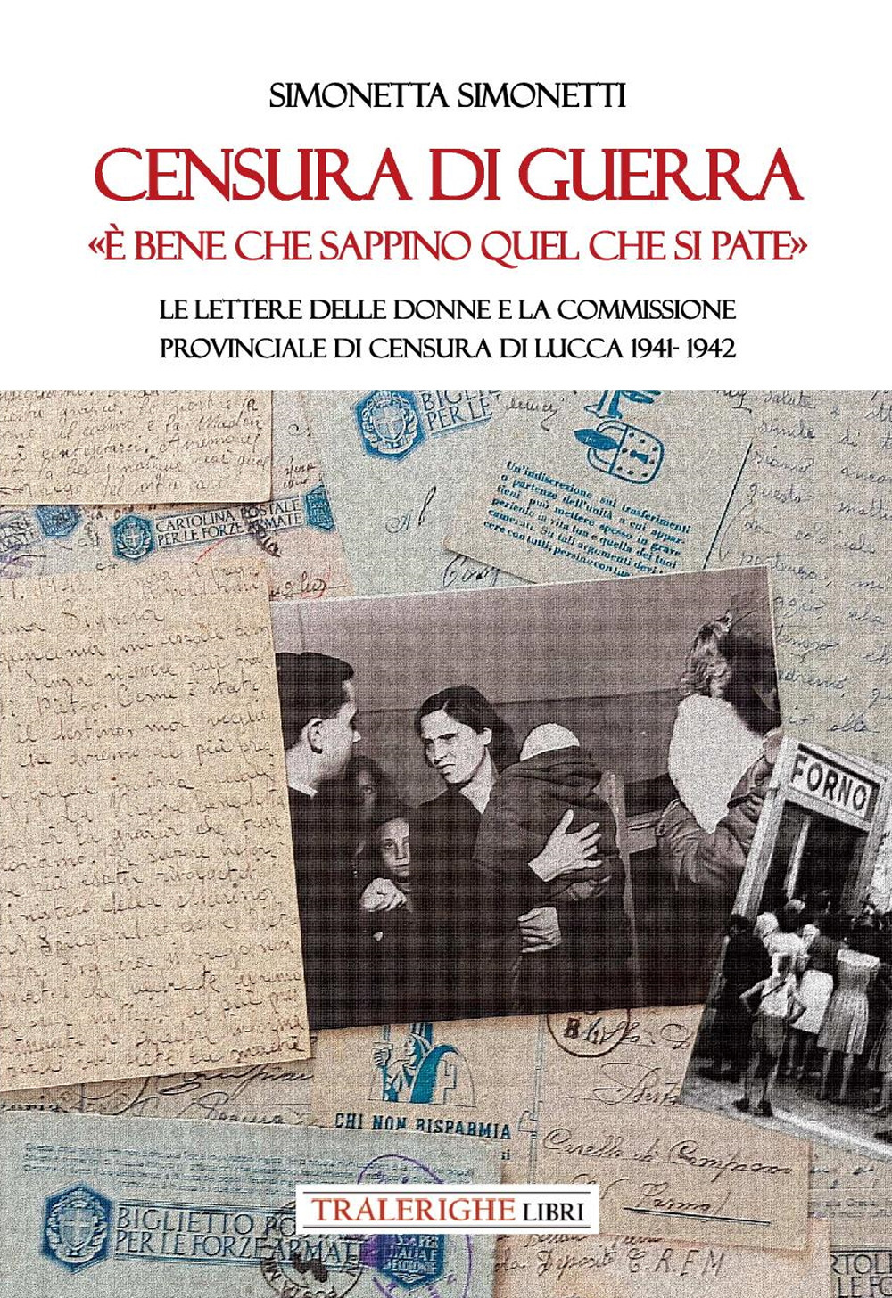 Censura di guerra. «È bene che sappino quel che si pate». Le lettere delle donne e la commissione provinciale di Censura di Lucca 1941-1942