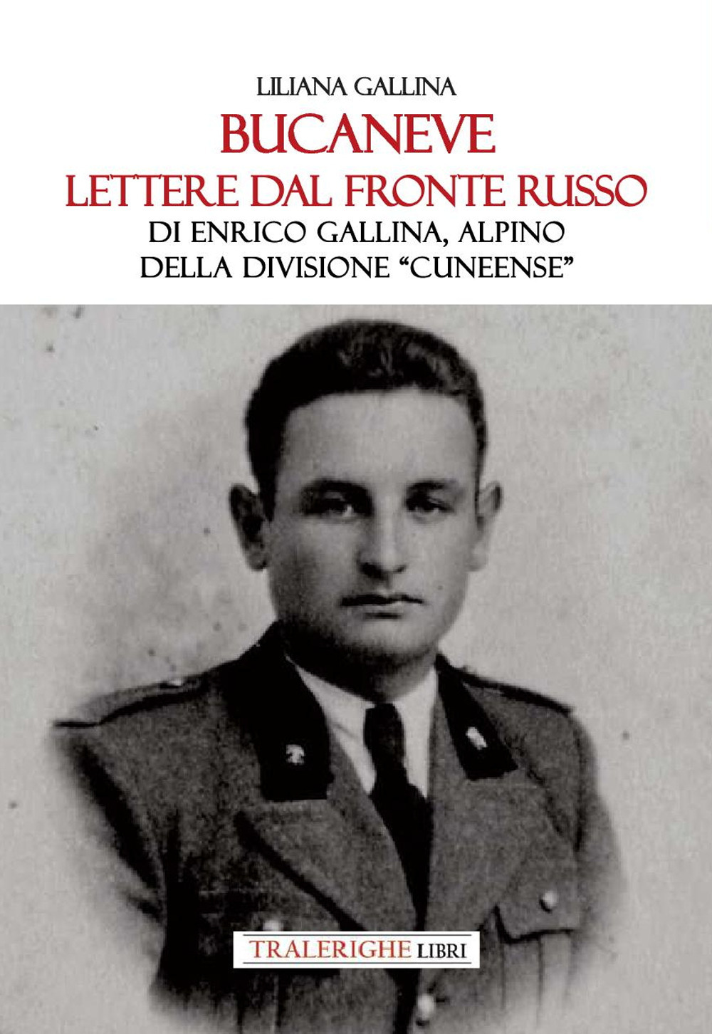 Bucaneve. Lettere dal fronte russo Di Enrico Gallina, alpino della divisione «Cuneense»