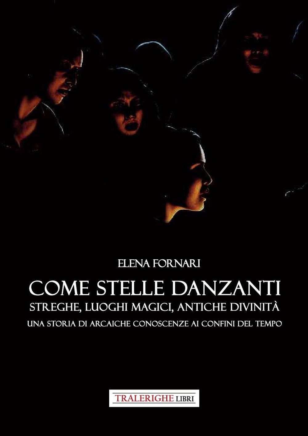 Come stelle danzanti. Streghe, luoghi magici, antiche divinità. Una storia di arcaiche conoscenze ai confini del tempo.
