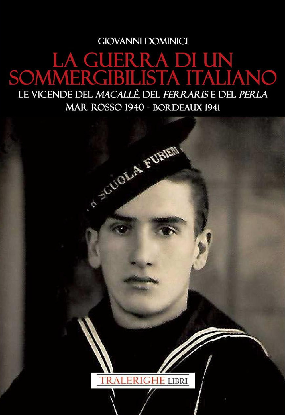 La guerra di un sommergibilista italiano. Le vicende del Macallè, del Ferraris e del Perla. Mar Rosso 1940 - Bordeaux 1941