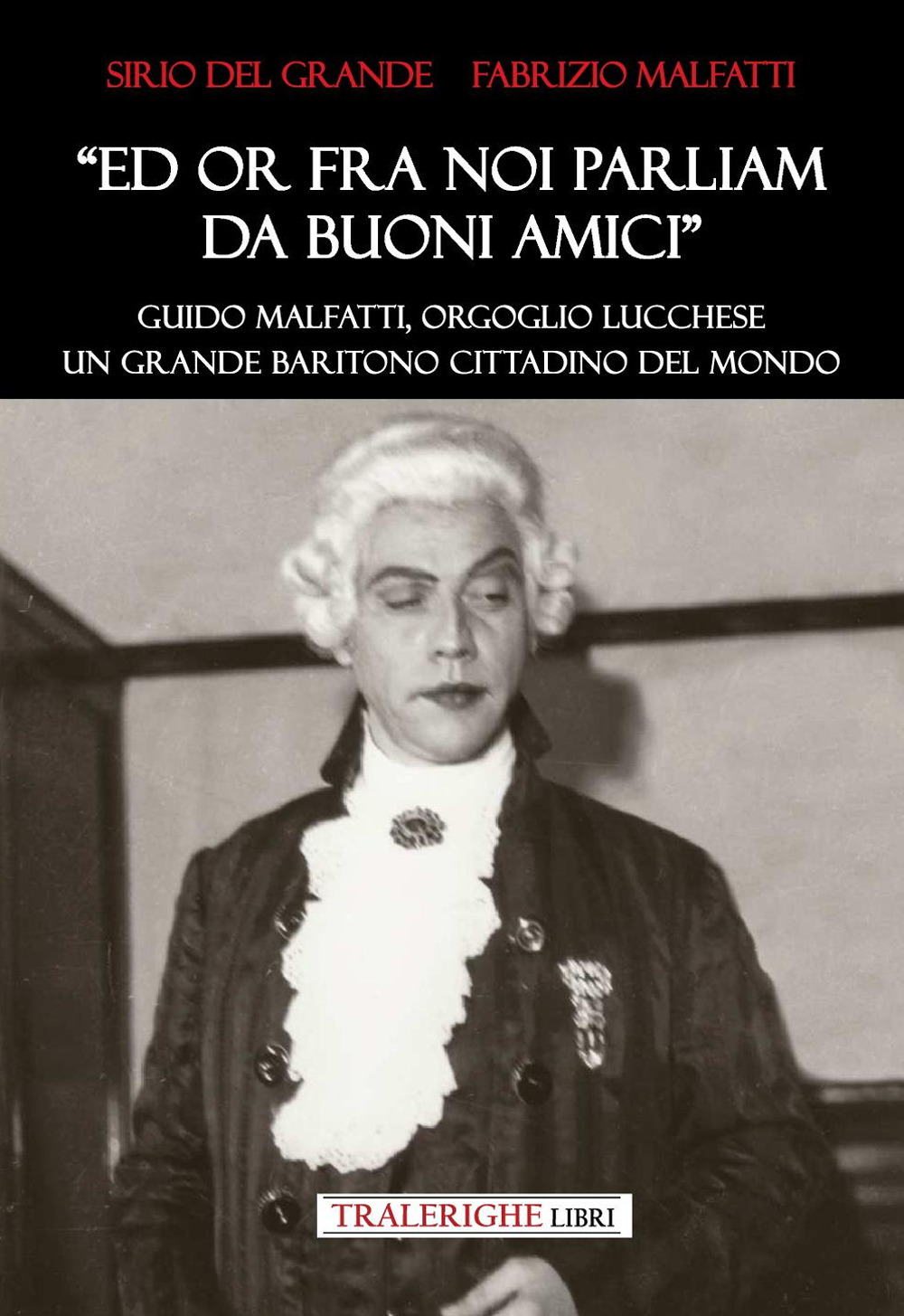 «Ed ora fra noi parliam da buoni amici». Guido Malfatti, orgoglio lucchese. Grande baritono cittadino del mondo