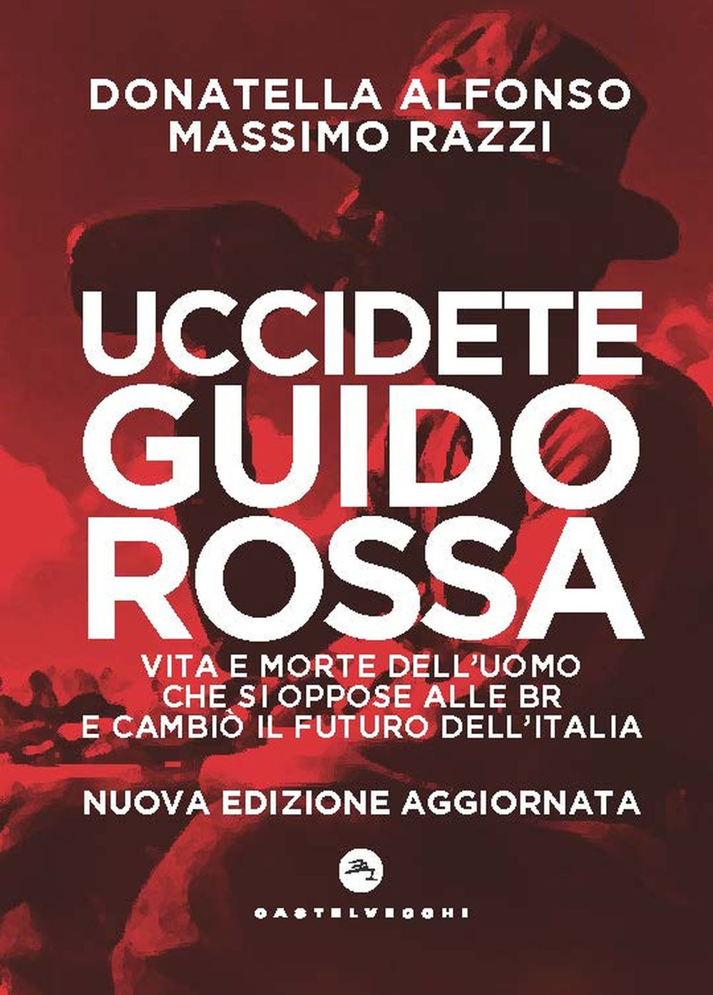 Uccidete Guido Rossa. Vita e morte dell’uomo che si oppose alle Br e cambiò il futuro dell’Italia