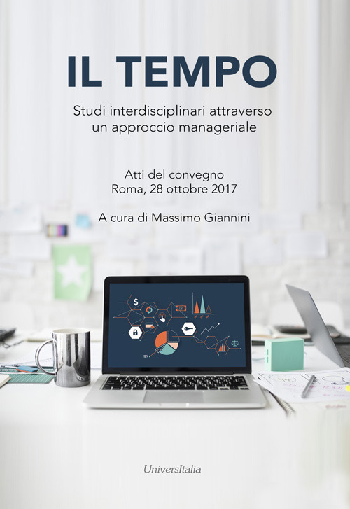 Il tempo. Studi interdisciplinari attraverso un approccio manageriale. Atti del convegno (Roma, 28 ottobre 2017)
