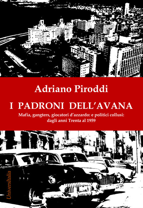 I padroni dell'Avana. Mafia, gangsters, giocatori d’azzardo e politici collusi. Dagli anni Trenta al 1959