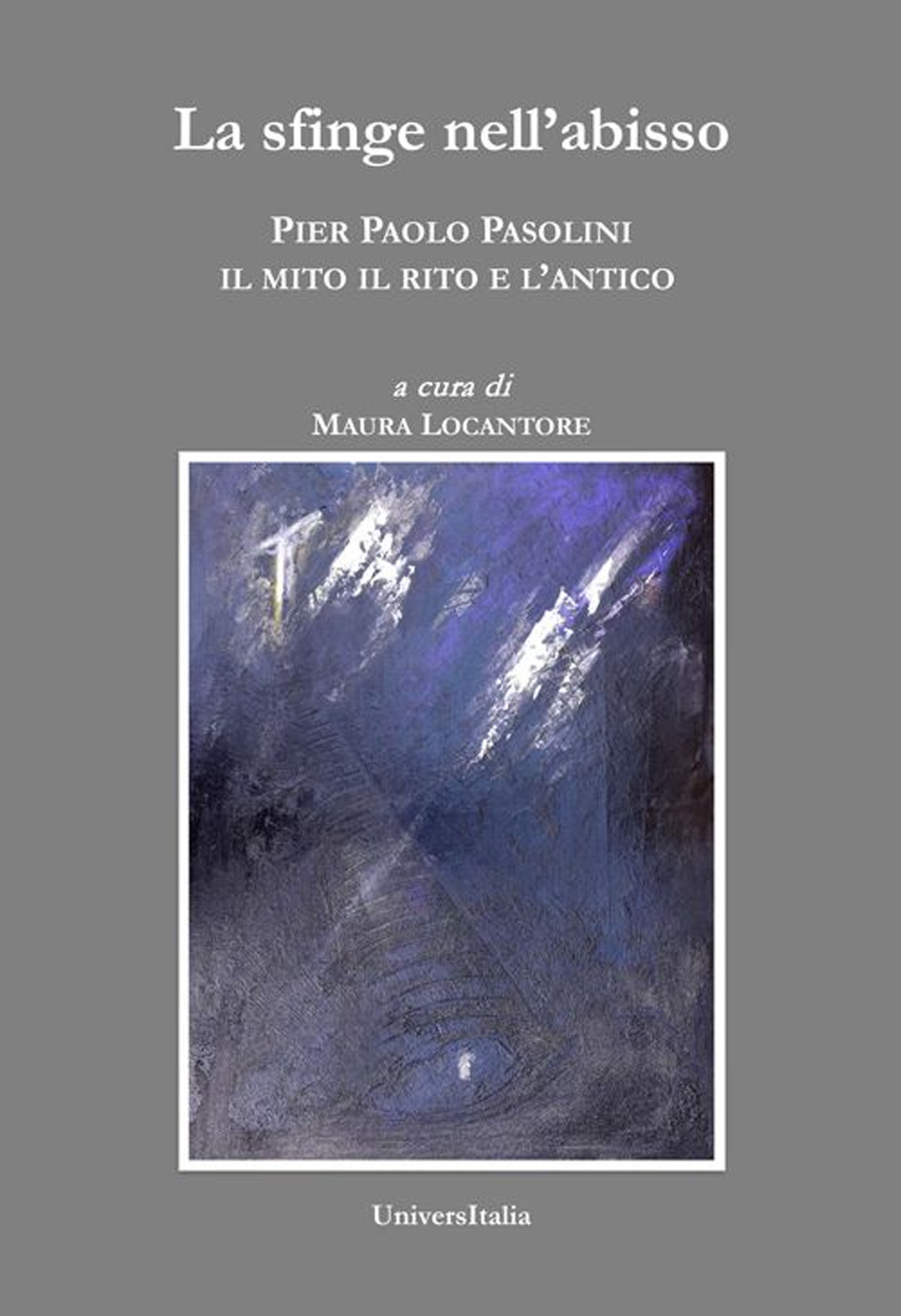 La sfinge nell’abisso. Pier Paolo Pasolini: il mito, il rito e l’antico