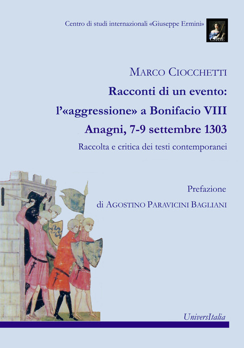 Racconti di un evento: l’«aggressione» a Bonifacio VIII. Anagni, 7-9 settembre 1303. Raccolta e critica dei testi contemporanei