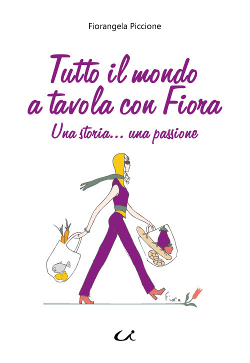 Tutto il mondo a tavola con Fiora. Una storia... una passione
