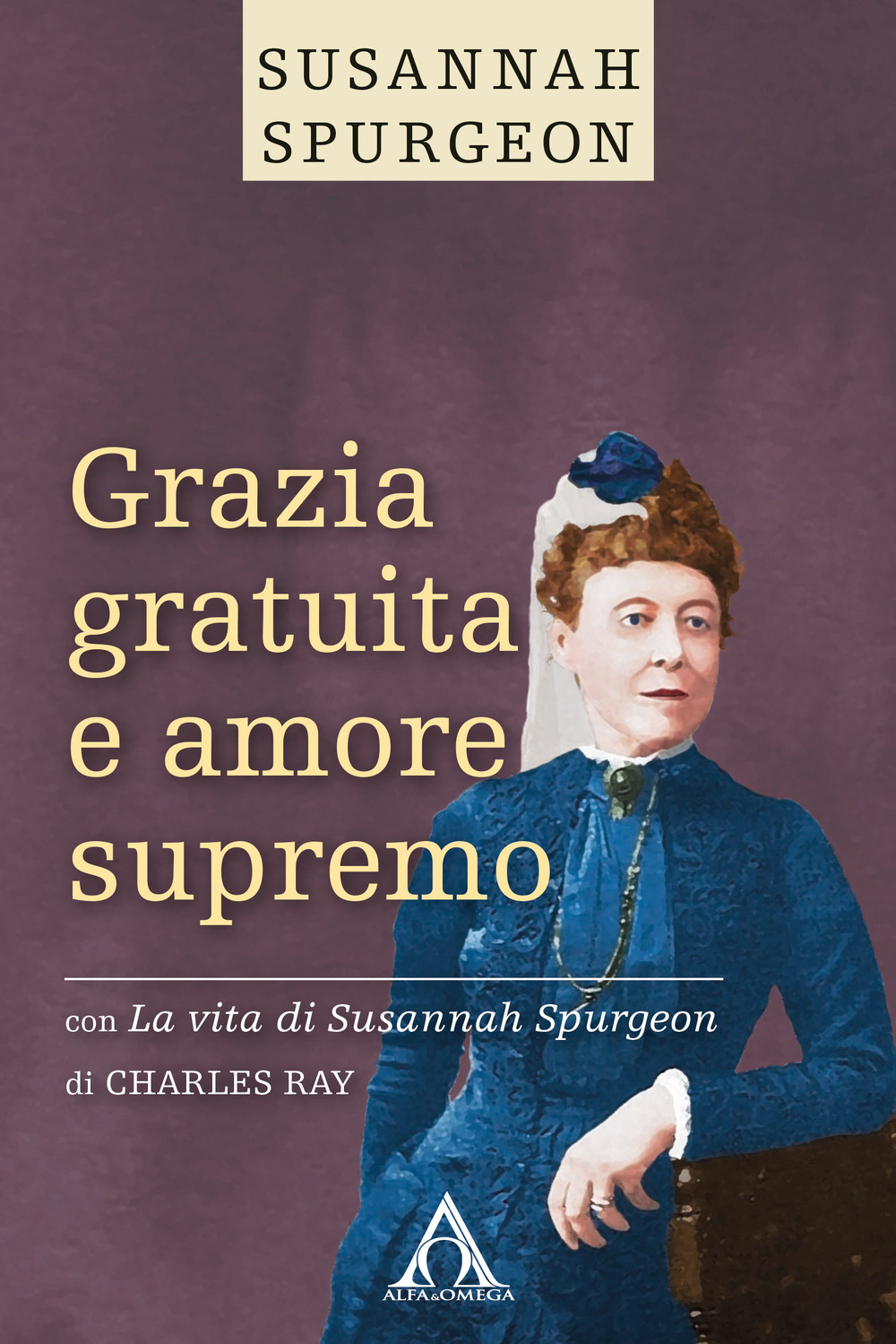 Grazia gratuita e amore supremo. La vita di Susannah Spurgeon