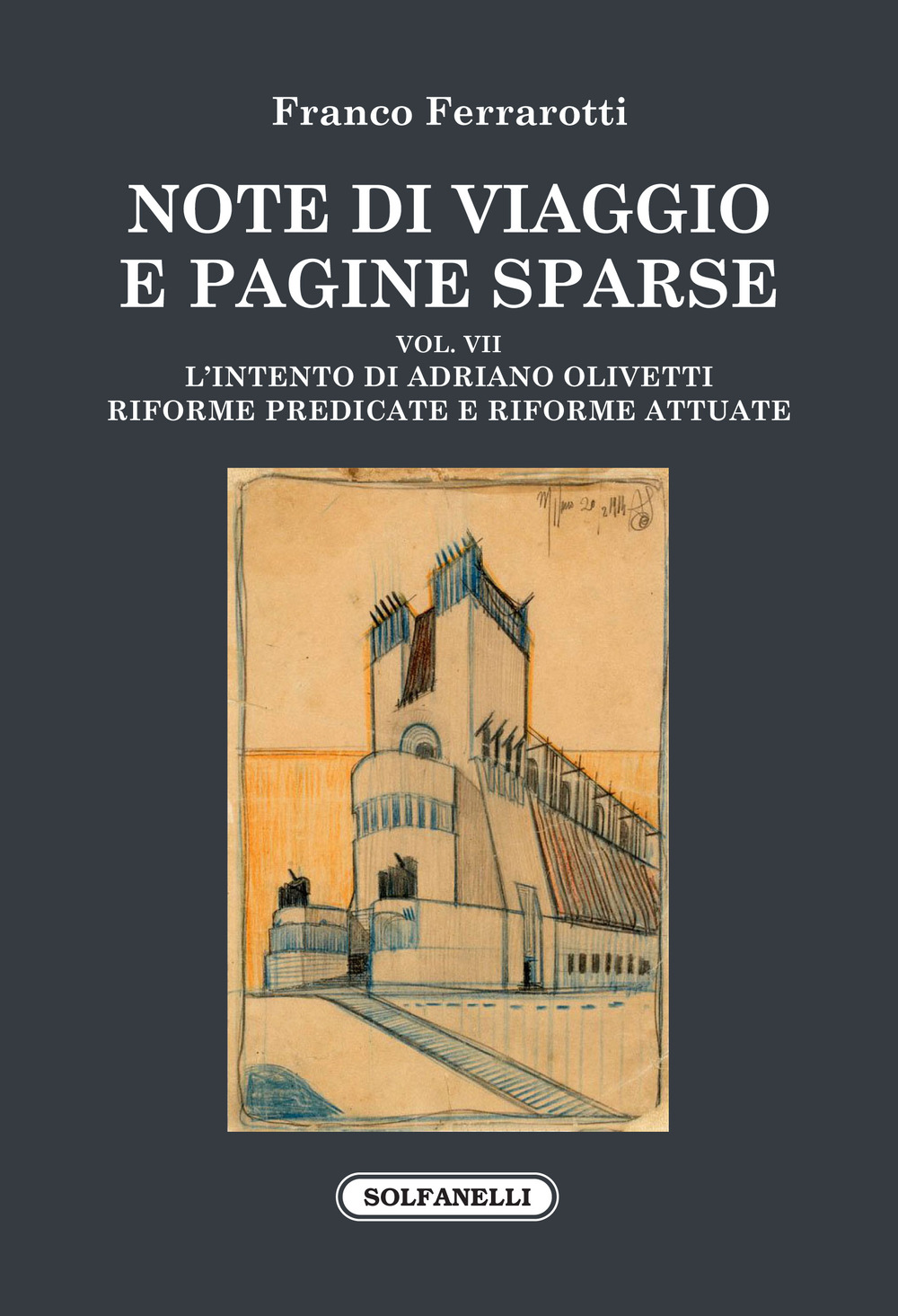Note di viaggio e pagine sparse. Vol. 7: L' intento di Adriano Olivetti. Riforme predicate e riforme attuate