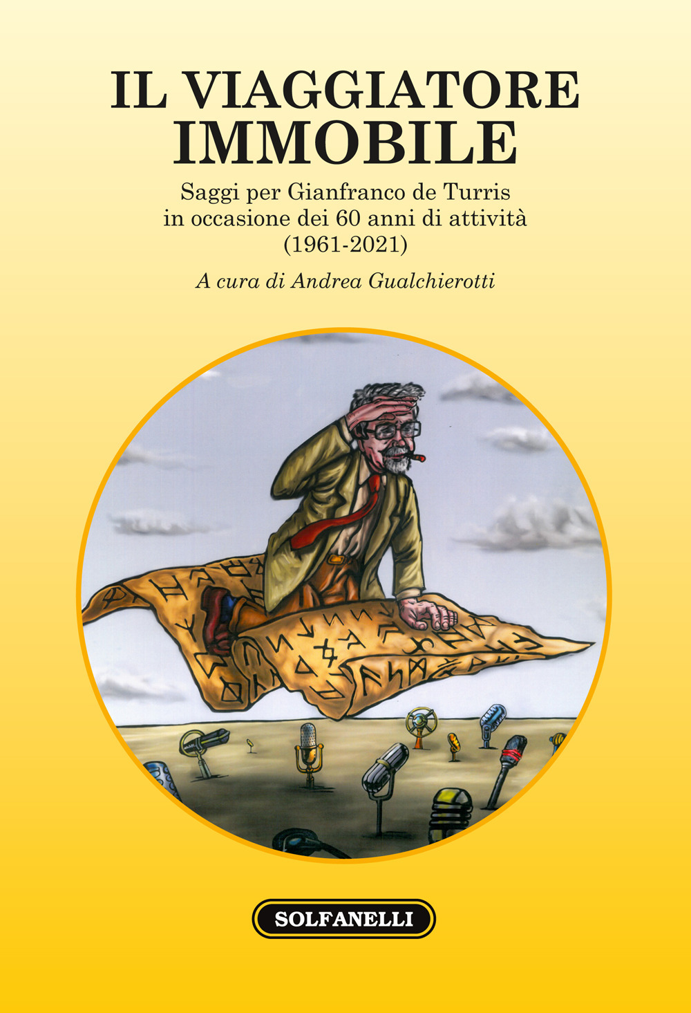 Il viaggiatore immobile. Saggi per Gianfranco de Turris in occasione dei 60 anni di attività (1961-2021)