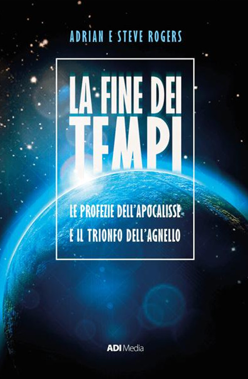 La fine dei tempi. Le profezie dell'Apocalisse e il trionfo dell'Agnello