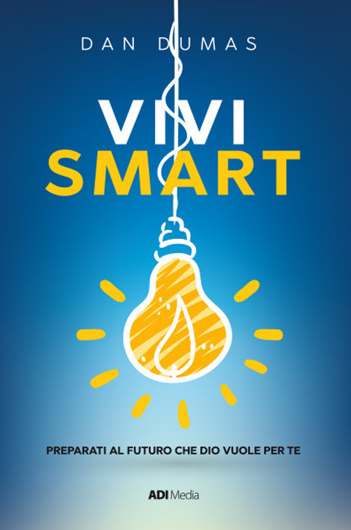 Vivi smart. Preparati al futuro che Dio vuole per te