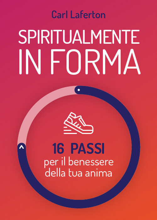 Spiritualmente in forma. 16 passi per il benessere della tua anima