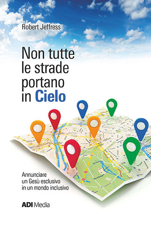 Non tutte le strade portano in cielo. Annunciare un Gesù esclusivo in un mondo inclusivo