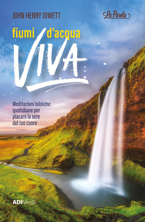 Fiumi d’acqua viva. Meditazioni bibliche per placare la sete del tuo cuore