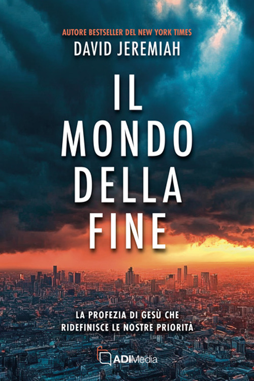 Il mondo della fine. La profezia di Gesù che ridefinisce le nostre priorità