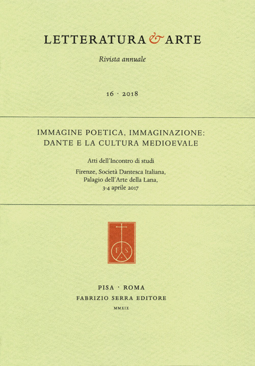 Letteratura & arte. Vol. 16: Immagine poetica, immaginazione: Dante e la cultura medioevale. Atti dell’Incontro di studi (Firenze, 3-4 aprile 2017)
