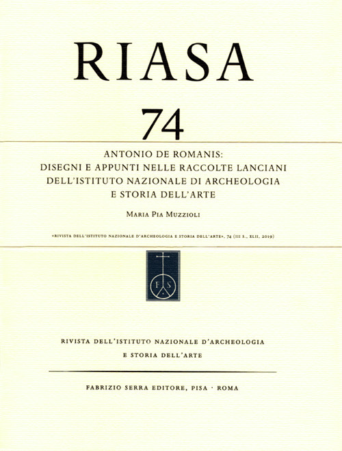 RIASA. Rivista dell'Istituto nazionale d'archeologia e storia dell'arte. Vol. 74: Antonio de Romanis. Disegni e appunti nelle raccolte Lanciani dell’Istituto Nazionale di Archeologia e Storia dell’Arte