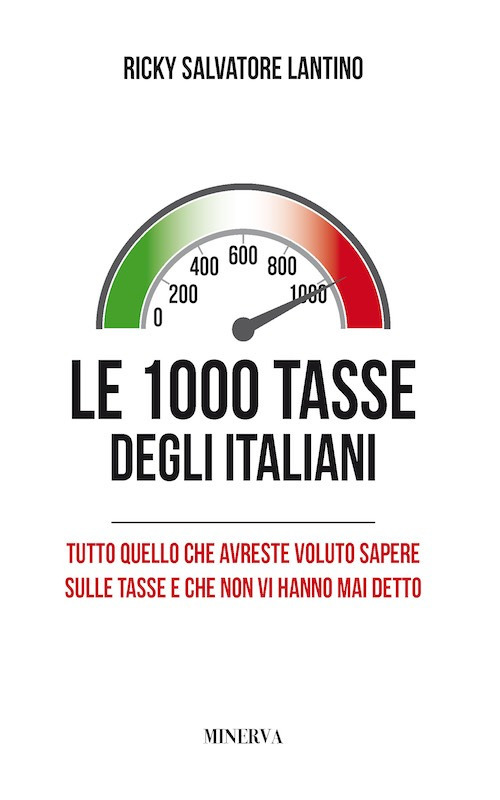 Le 1000 tasse degli italiani. Tutto quello che avreste voluto sapere sulle tasse e che non vi hanno mai detto