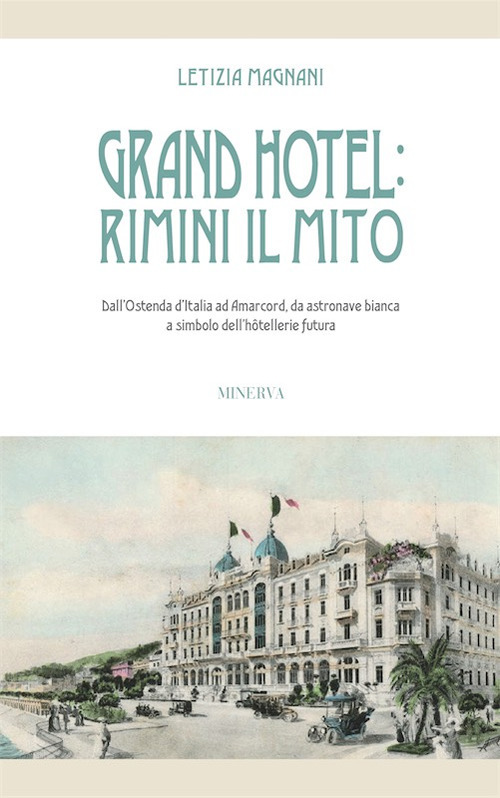 Grand Hotel: Rimini il mito. Dall’Ostenda d’Italia ad Amarcord, da astronave bianca a simbolo dell’hôtellerie futura