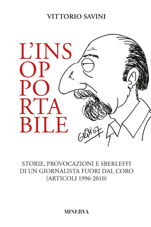 L'insopportabile. Storie, provocazioni e sberleffi di un giornalista fuori dal coro (articoli 1996-2010)