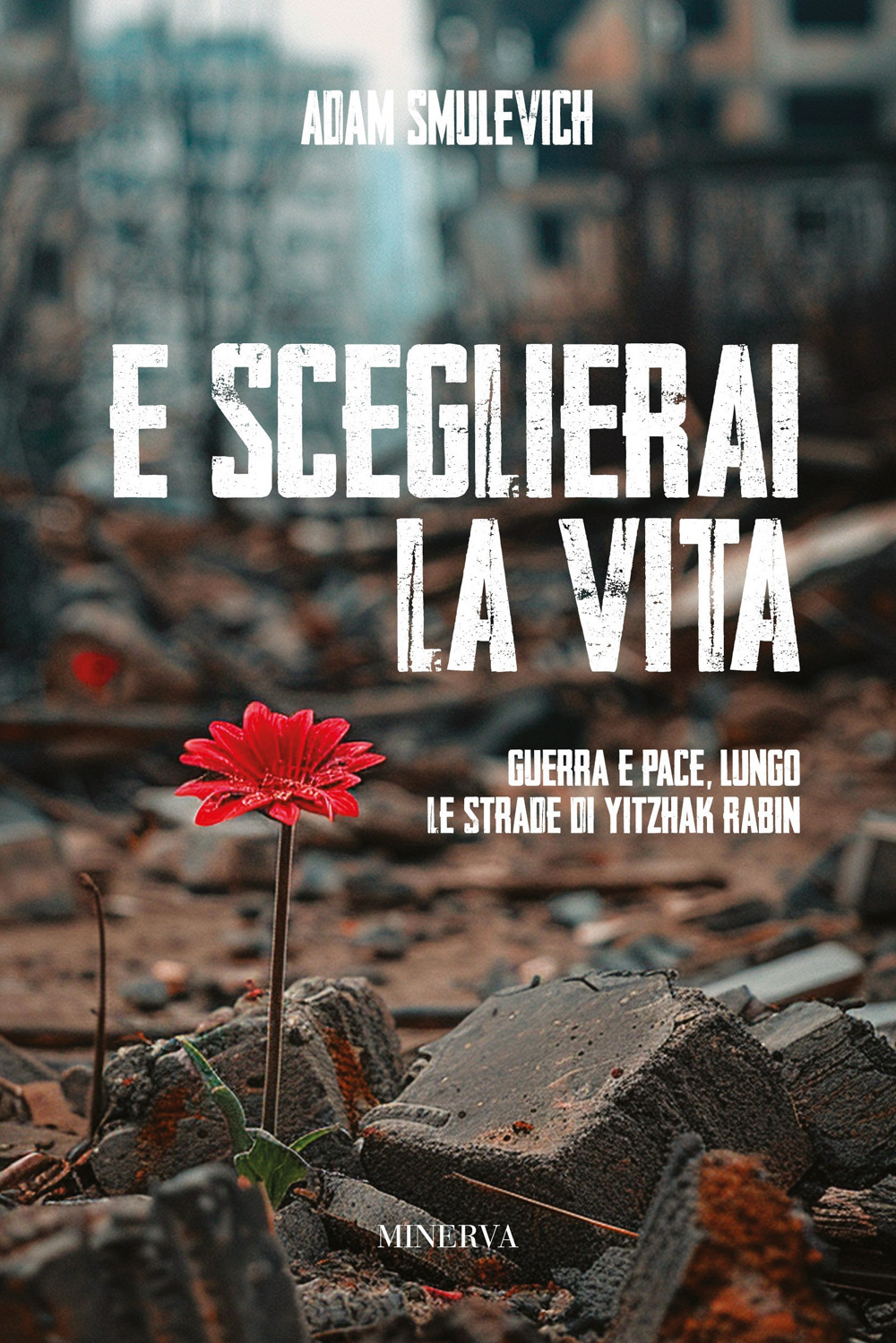E sceglierai la vita. Guerra e pace lungo le strade di Yitzhak Rabin