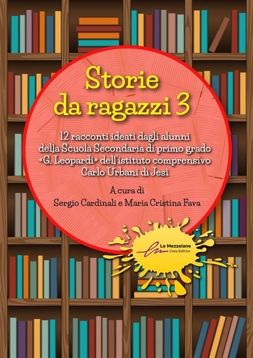 Storie da ragazzi. 13 racconti ideati dagli alunni della Scuola Secondaria di primo grado «G. Leopardi» dell’istituto comprensivo Carlo Urbani di Jesi. Vol. 3