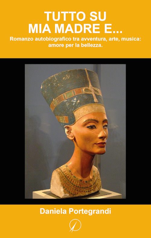 Tutto su mia madre... e. Romanzo autobiografico tra avventura, arte, musica: amore per la bellezza