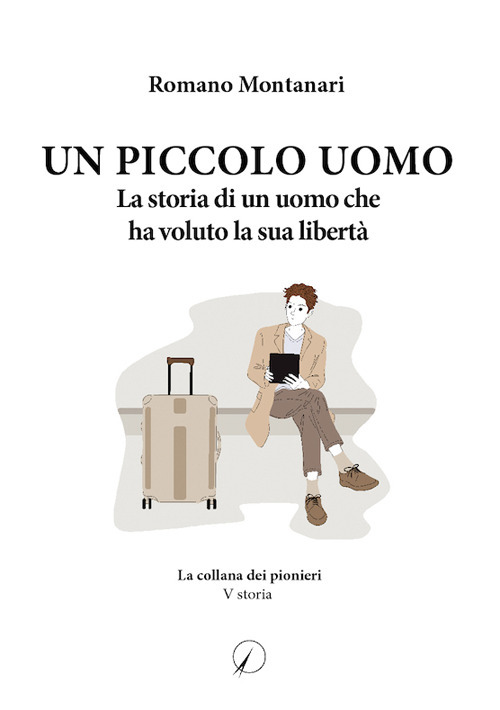Un piccolo uomo. La storia di un uomo che ha voluto la sua libertà