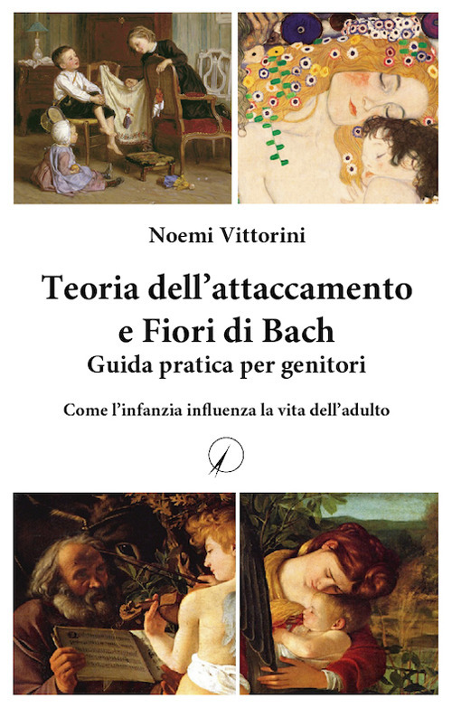 Teoria dell'attaccamento e Fiori di Bach. Guida pratica per genitori. Come l'infanzia influenza la vita dell'adulto