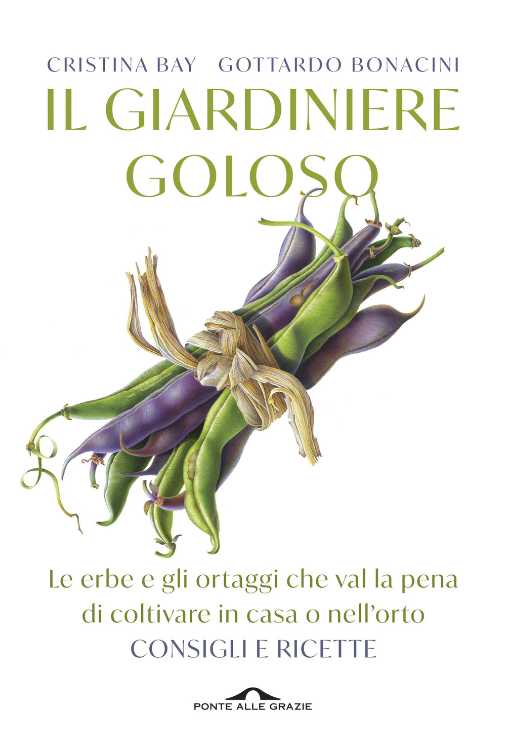 Il giardiniere goloso. Le erbe e gli ortaggi che val la pena di coltivare in casa o nell'orto. Consigli e ricette