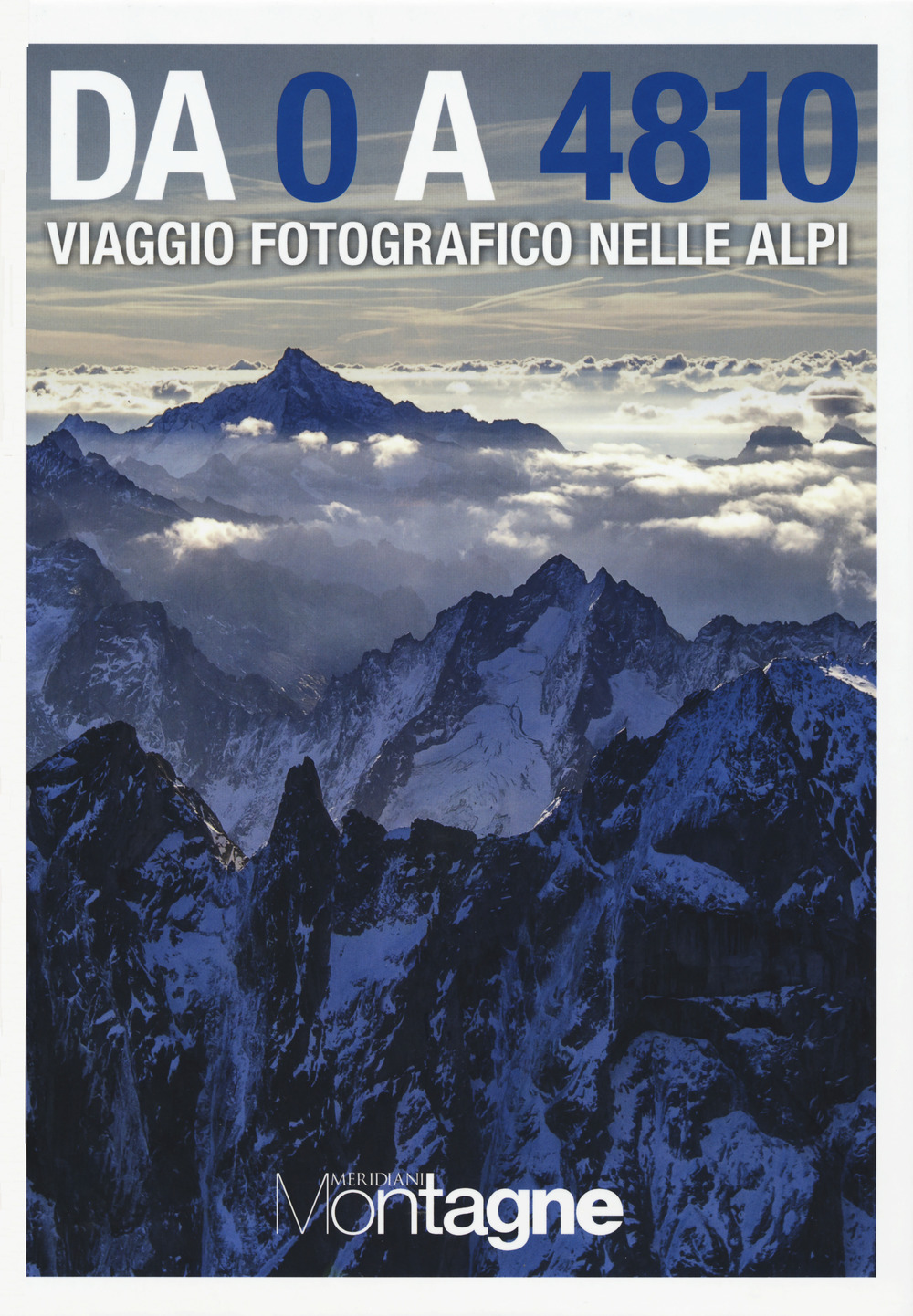 Da 0 a 4810. Viaggio fotografico nelle Alpi
