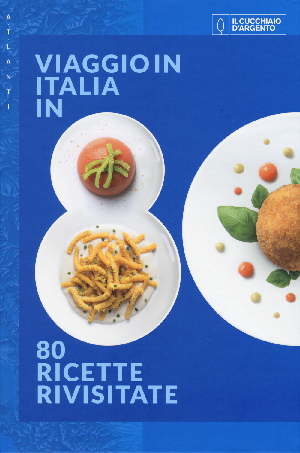 Il Cucchiaio d'Argento. Atlanti. Viaggio in Italia in 80 ricette rivisitate