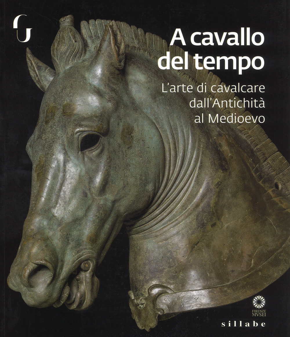 A cavallo del tempo. L'arte di cavalcare dall'antichità al medioevo. Catalogo della mostra (Firenze, 26 giugno-14 ottobre 2018)