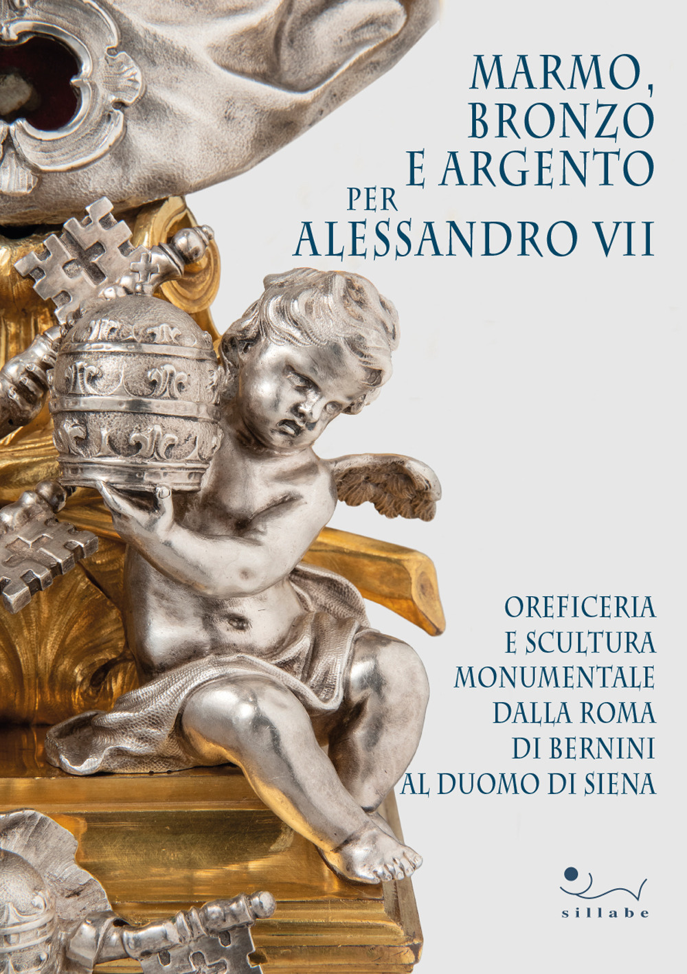 Marmo, bronzo e argento per Alessandro VII. Oreficeria e scultura monumentale dalla Roma di Bernini al Duomo di Siena