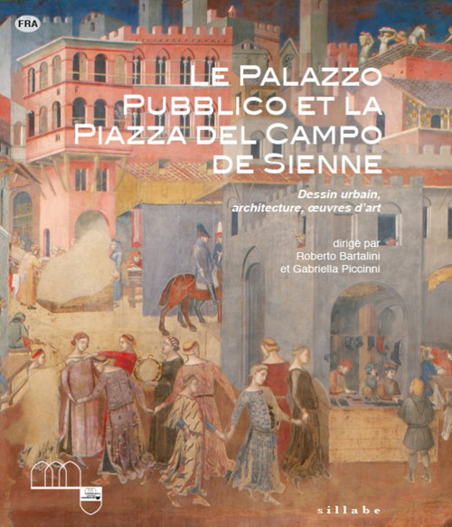 Le Palazzo Pubblico et la piazza del Campo de Sienne. Dessin urbain, architecture, oeuvres d'art