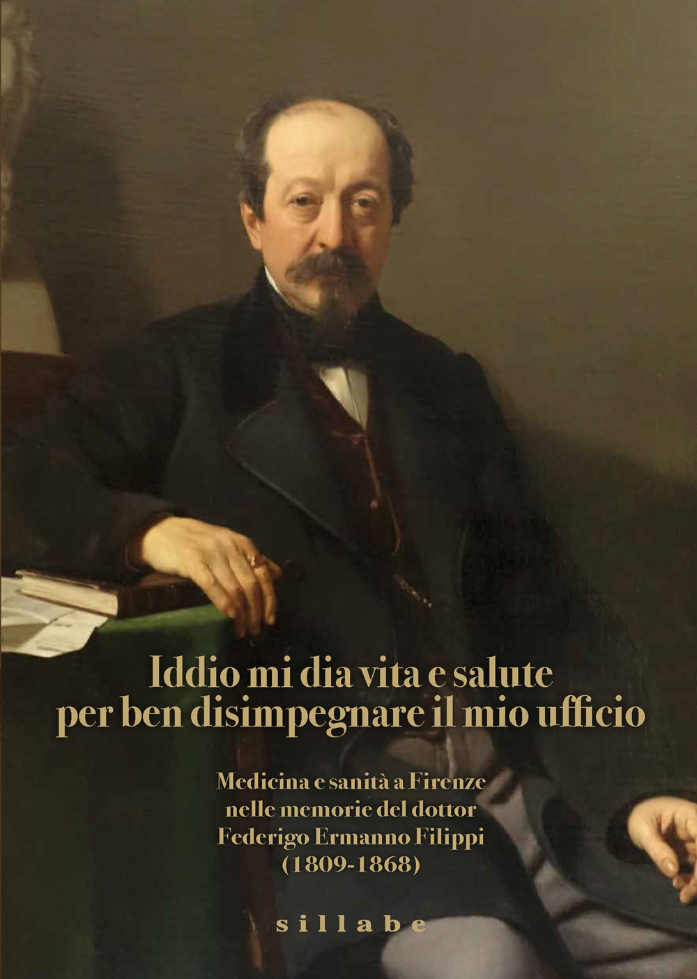 Iddio mi dia vita e salute per ben disimpegnare il mio ufficio. Medicina e sanità a Firenze nelle memorie del dottor Federigo Ermanno Filippi (1809-1868)