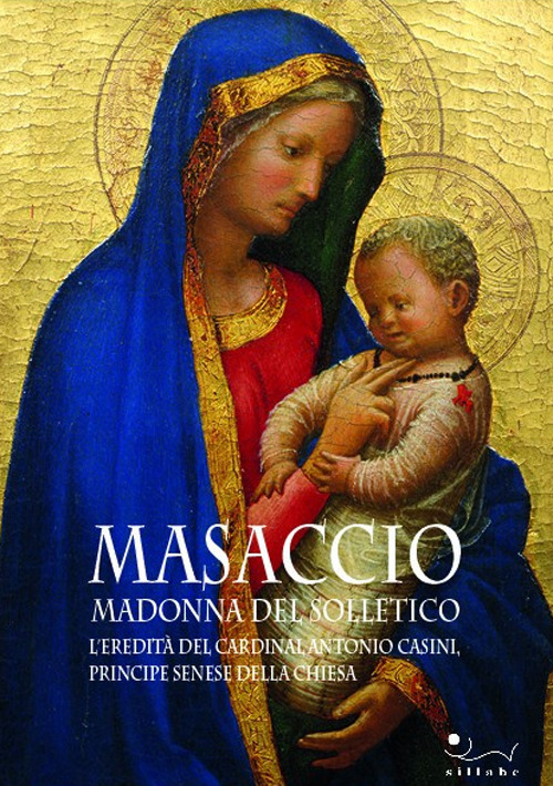 Masaccio. Madonna del solletico. L’eredità del cardinal Antonio Casini, principe senese della Chiesa