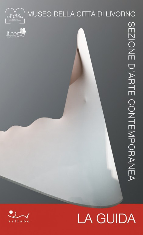 Museo della Città di Livorno. Sezione d’arte contemporanea. La guida. La preziosa collezione permanente d'arte contemporanea di Livorno