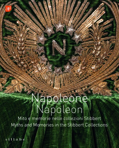 Napoleone. Mito e memorie nelle collezioni Stibbert-Napoleon. Myths and memories in the Stibbert collections