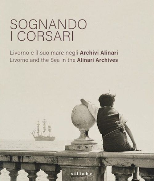 Sognando i corsari. Livorno e il suo mare negli archivi-Livorno and the Sea in the Alinari Archives. Catalogo della mostra (Livorno, 30 giugno-8 ottobre 2023)