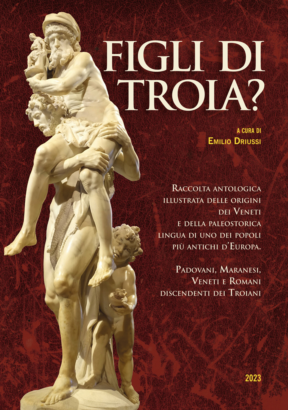 Figli di Troia? Raccolta antologica illustrata delle origini dei Veneti e della paleostorica lingua di uno dei popoli più antichi d'Europa. Padovani, maranesi, veneti e romani discendenti dei Troiani