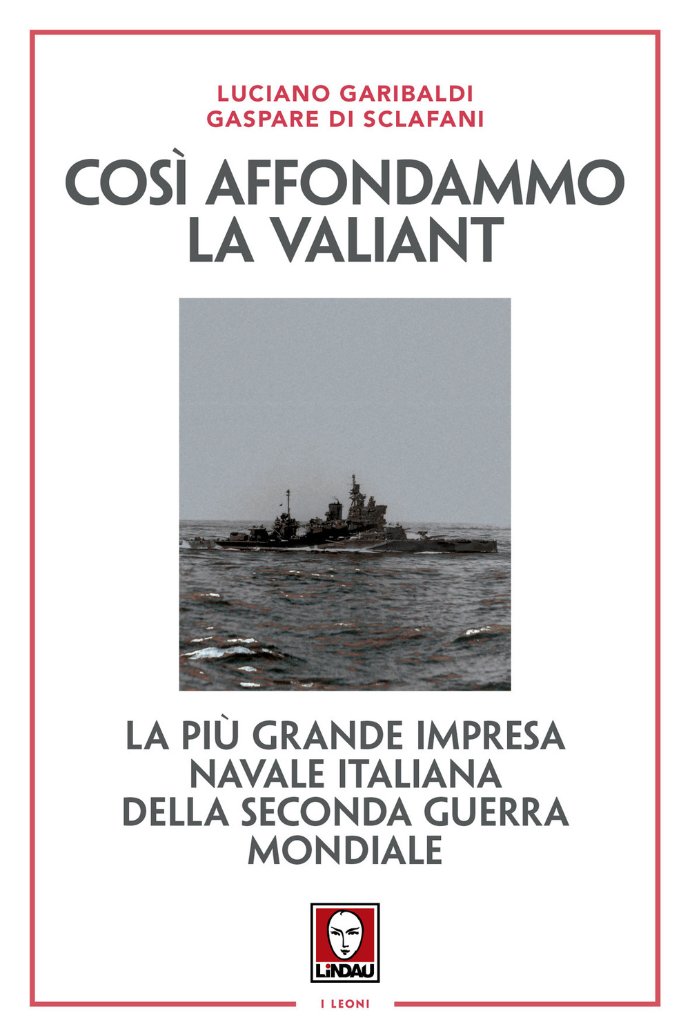 Così affondammo la Valiant. La più grande impresa navale italiana della seconda guerra mondiale