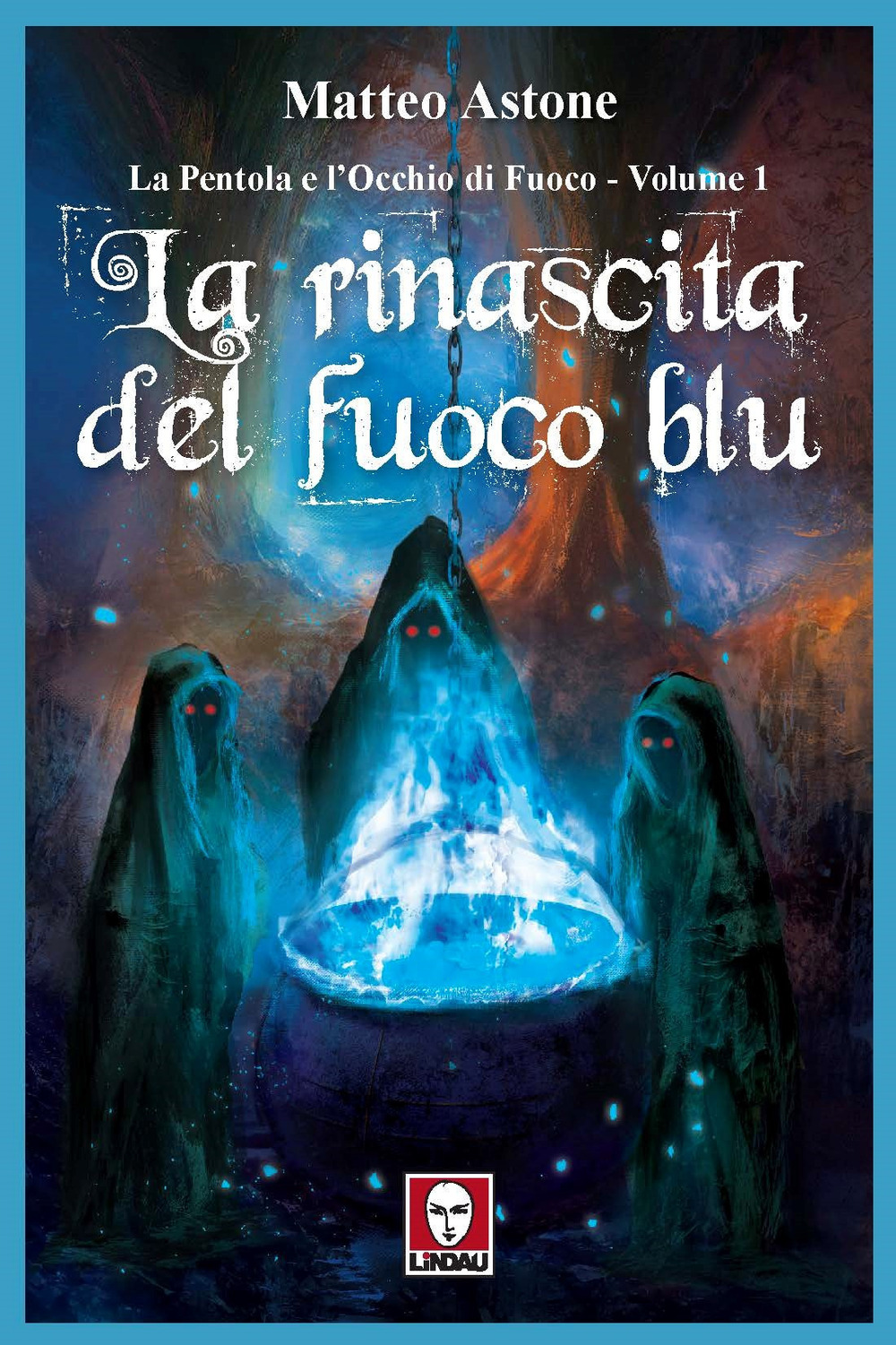 La rinascita del fuoco blu. La Pentola e l'Occhio di Fuoco. Vol. 1